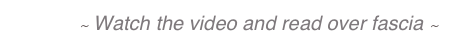 ~ Watch the video and read over fascia ~